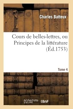 Paperback Cours de Belles-Lettres, Ou Principes de la Littérature. Tome 4 [French] Book