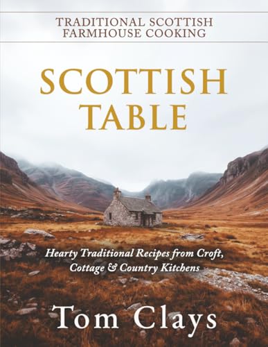 Scottish Table: Hearty Traditional Recipes from Croft, Cottage & Country Kitchens (Traditional Scottish Farmhouse Cooking Series)