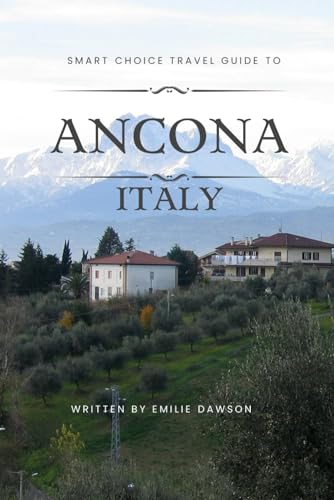 Smart Choice Travel Guide To Ancona, Italy: Your All-In-One Companion for an Unforgettable Experience!