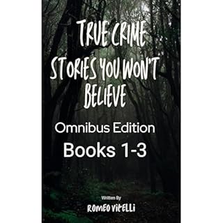 True Crime Stories You Won&rsquo;t Believe: Omnibus Edition (Book 1-3) Audiobook By Romeo Vitelli cover art
