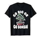 Lustiger Bonsai-Baumzüchter – Go Big or Go Bonsai T-Shirt