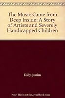 Music Came from Deep Inside: Story of Artists and Severly Handicapped Children 0914797506 Book Cover