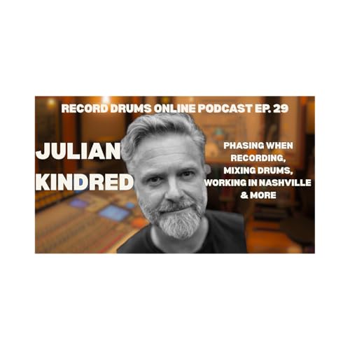 JULIAN KINDRED (Phasing When Recording, Mixing Drums, Working In Nashville & More)