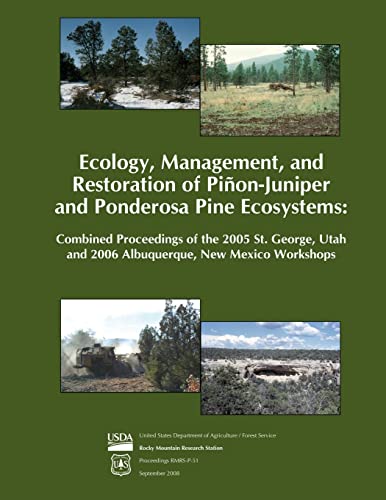 Ecology, Management, and Restoration of Pinon- Juniper and Ponderosa Pine Ecosystems: Combined Proceedings of the 2005 St. George, Utah and 2006 Albuquerque, New Mexico Workshops