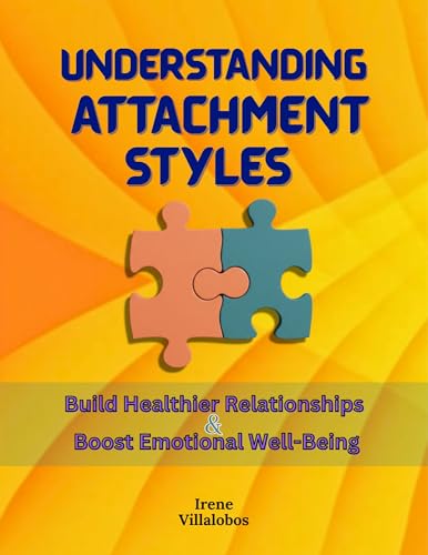 Understanding Attachment Styles: Build Healthier Relationships and Boost Emotional Well-Being