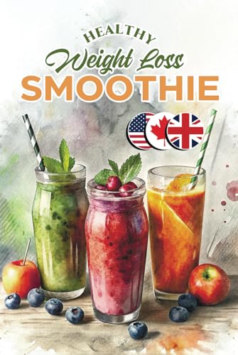 Healthy Smoothie Recipe Book for Weight Loss: 65 Blender Recipes Under 300 Calories for Good Health and Lasting Wellness