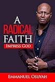 A Radical Faith: The insider's code to unlock miracles