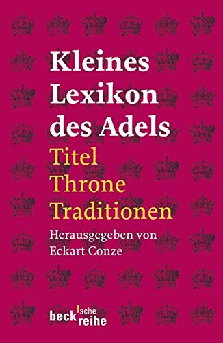 Kleines Lexikon des Adels: Titel, Throne, Traditionen Kleines Lexikon des Adels: Titel, Throne, Traditionen