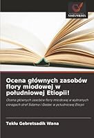 Ocena glównych zasobów flory miodowej w poludniowej Etiopii!: Ocena glównych zasobów flory miodowej w wybranych okregach stref Sidama i Gedeo w poludniowej Etiopii (Polish Edition) 6206826171 Book Cover