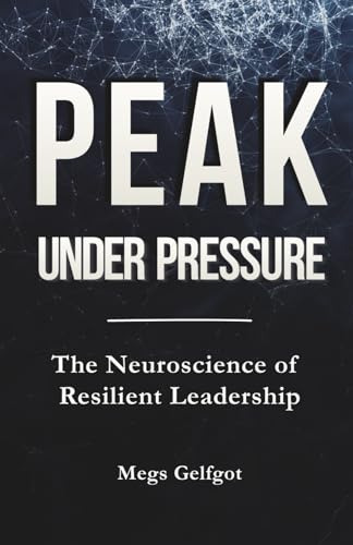 Peak Under Pressure: The Neuroscience of Resilient Leadership