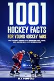 1001 Hockey Facts for Young Hockey Fans: The Ultimate Hockey Fact Book for Kids, Teens, and Anyone Who Just...