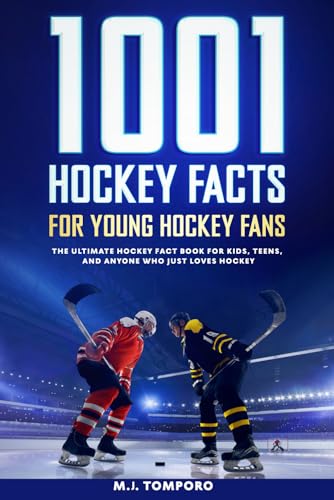 1001 Hockey Facts for Young Hockey Fans: The Ultimate Hockey Fact Book for Kids, Teens, and Anyone Who Just Loves Hockey