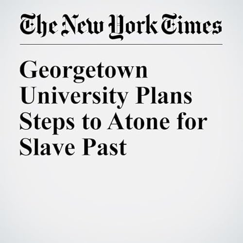 Georgetown University Plans Steps to Atone for Slave Past cover art