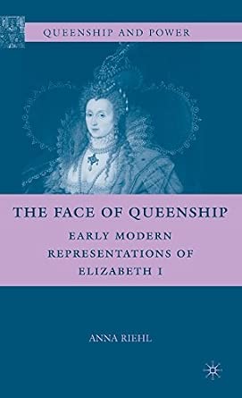 The Face of Queenship: Early Modern Representations of Elizabeth I (Queenship and Power) by Riehl, Anna (June 21, 2010) Hardcover book cover