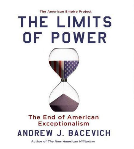 The Limits of Power: The End of American Exceptionalism (American Empire Project)