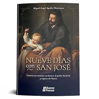 NUEVE DIAS CON SAN JOSE. CUATRO NOVENARIOS EN HONOR AL PADRE DE JESUS Y ESPOSO DE MARIA.