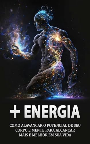 COMO TER MAIS ENERGIA: Descubra como turbinar sua mente e corpo e consiga fazer mais todos os dias