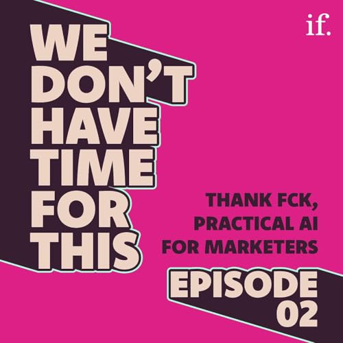 We Don't Have Time For This - Thank FCK, Practical AI for Marketers.
