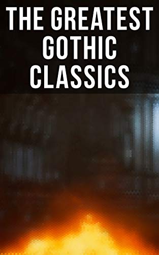 The Greatest Gothic Classics: Frankenstein, The Castle of Otranto, St. Irvyne, The Tell-Tale Heart, The Phantom Ship, The Beetle… (English Edition)