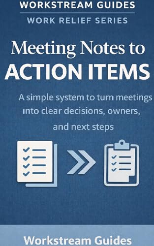 Meeting Notes to Action Items: A simple system to turn meetings into clear decisions, owners, and next steps (Work Relief)