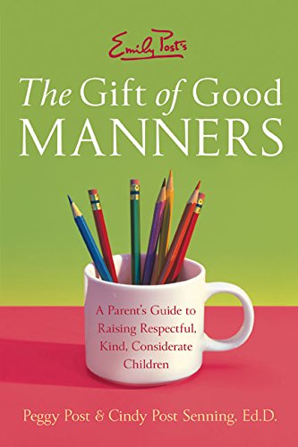 Emily Post's The Gift of Good Manners: A Parent's Guide to Raising Respectful, Kind, Considerate Chi