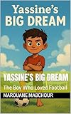  Yassine’s Big Dream: The Boy Who Loved Football (English Edition)