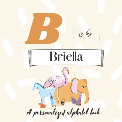 B is for Briella: A Custom Alphabet Book Personalized With Your Name