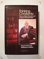 Thinking Christianly : Christian higher education and a vigorous life of the mind : essays in memory of Thomas E. Corts 1931985189 Book Cover
