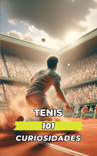 101 CURIOSIDADES DEL TENIS: Increíbles y Sorprendentes Acontecimientos