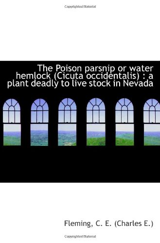 The Poison parsnip or water hemlock (Cicuta occidentalis) : a plant deadly to live stock in Nevada