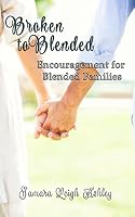 Broken to Blended - Encouragement For Blended Families 0692307508 Book Cover