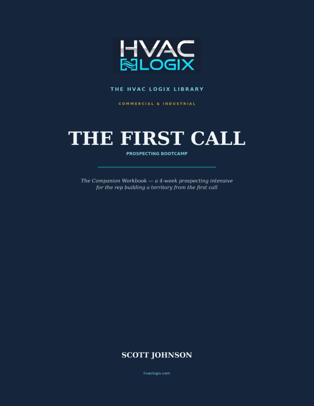 THE FIRST CALL PROSPECTING BOOTCAMP: A 4-Week Intensive for Reps Who Need to Restart, Refocus, or Build a Territory from Zero Companion to The First ... HVAC Logix Library: Commercial & Industrial)