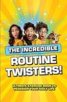 THE INCREDIBLE ROUTINE TWISTERS: ULTIMATE EXERCISE BOOK TO REDESIGN YOUR DAILY LIFE B0F5WKSM2S Book Cover