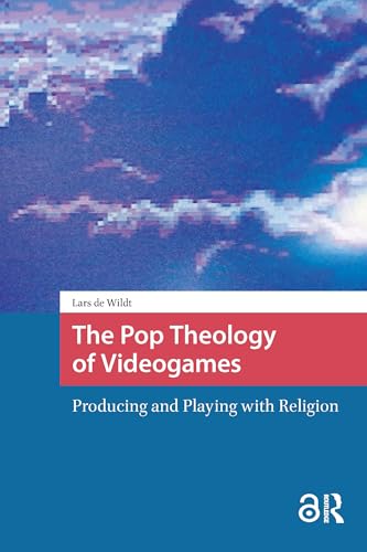 The Pop Theology of Videogames: Producing and Playing with Religion