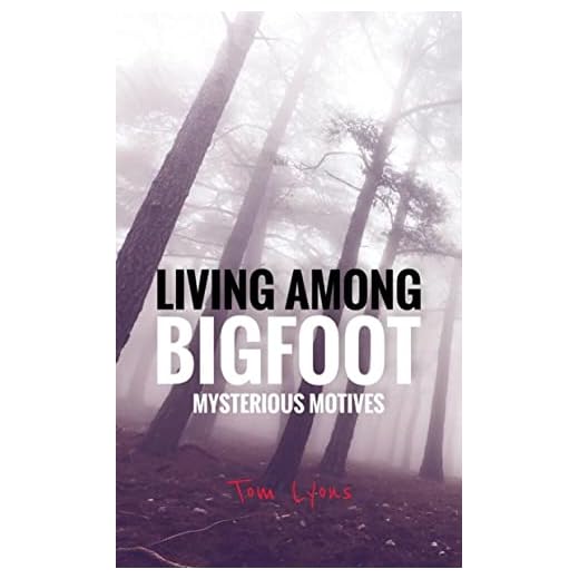 Living Among Bigfoot: Mysterious Motives (A True Story)