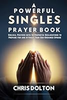 A Powerful Singles Prayer Book: Biblical Prayers with 50 Prophetic Declarations to Prepare for and Attract Your God-Ordained Spouse B0DWKJGV25 Book Cover