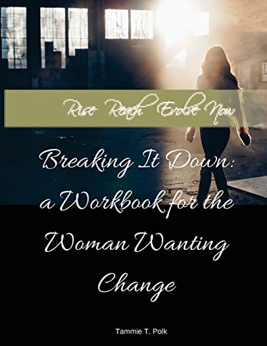 Rise. Reclaim. Evolve. NOW!: Breaking It Down: A Workbook for the Woman Wanting Change