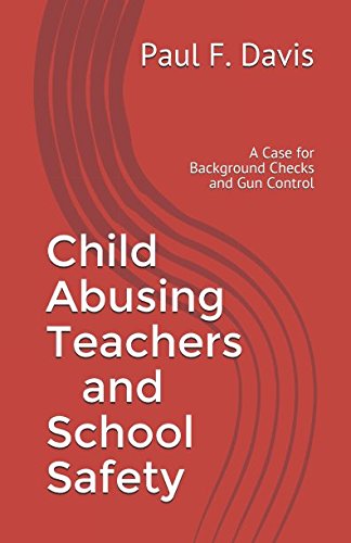 Child Abusing Teachers and School Safety: A Case for Background Checks and Gun Control