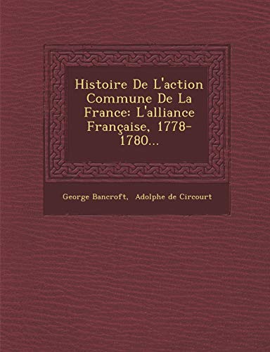 Histoire de L'Action Commune de la France: L'Alliance Francaise, 1778-1780... (French Edition)