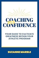 Coaching With Confidence: Your Guide to Cultivate Greatness Within Your Athletic Program B0DNFHL96H Book Cover
