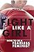 Fight Like a Girl: How to be a Fearless Feminist