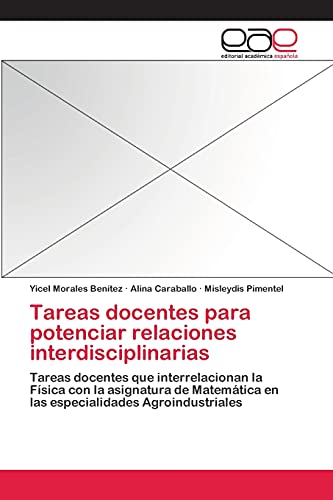 Tareas docentes para potenciar relaciones interdisciplinarias: Tareas docentes que interrelacionan la Física con la asignatura de Matemática en las especialidades Agroindustriales (Spanish Edition)