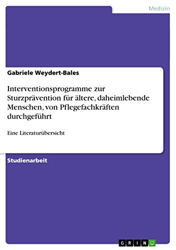 Interventionsprogramme zur Sturzprävention für ältere, daheimlebende Menschen, von Pflegefachkräften durchgeführt: Eine Literaturübersicht (German Edition)