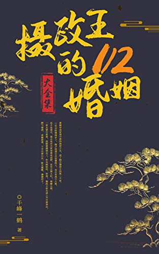 摄政王的1/2婚姻（大全集）【晋江知名签约作者千峰一鹤作品，将就着活的淡定女主VS温柔和暴戾来回转换的男主】】 (Chinese Edition)