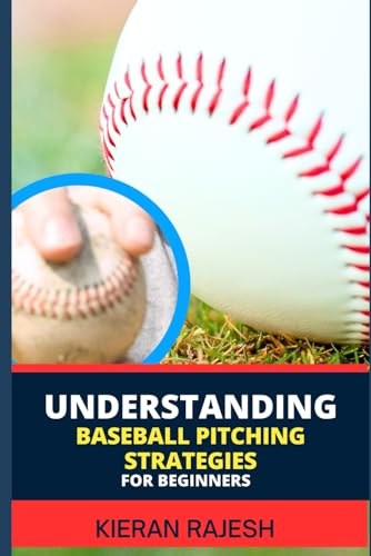 UNDERSTANDING BASEBALL PITCHING STRATEGIES FOR BEGINNERS: Mastering the Perfect Pitch