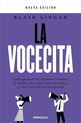 La vocecita: Cómo ganar en 30 segundos (o menos) la batalla que se libra entre tus oídos, ¡y tener una vida extraordinaria!