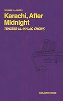Karachi, After Midnight: VOLUME 2 — PART II: TEHZEEB-UL-IKHLAQ CHOWK (Karachi After Midnight Series) 1970281057 Book Cover