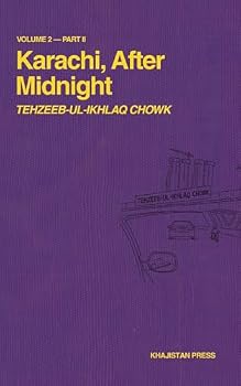 Karachi, After Midnight: VOLUME 2 — PART II: TEHZEEB-UL-IKHLAQ CHOWK (Karachi After Midnight Series)