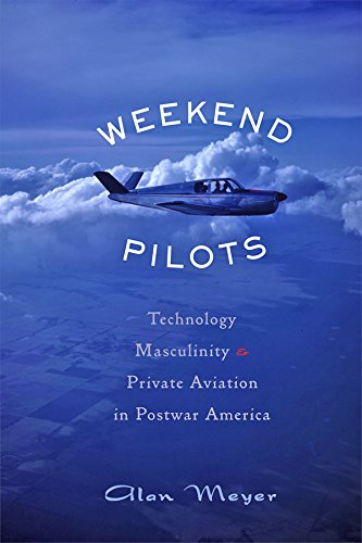 Weekend Pilots: Technology, Masculinity, and Private Aviation in Postwar America