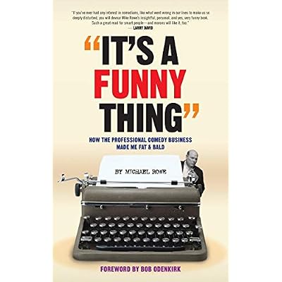 It's A Funny Thing - How the Professional Comedy Business Made Me Fat & Bald
